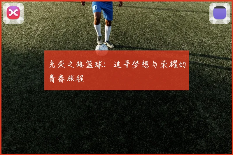 光荣之路篮球：追寻梦想与荣耀的青春旅程