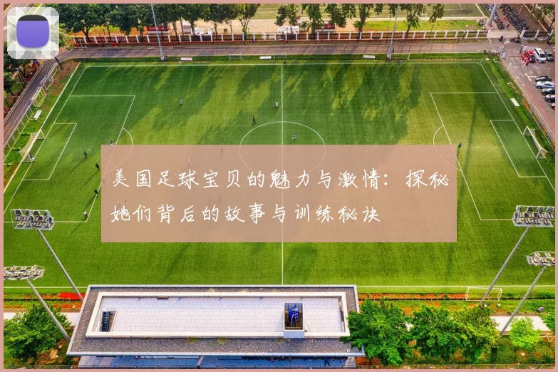 美国足球宝贝的魅力与激情：探秘她们背后的故事与训练秘诀