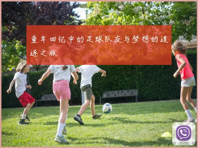 童年回忆中的足球队友与梦想的追逐之旅