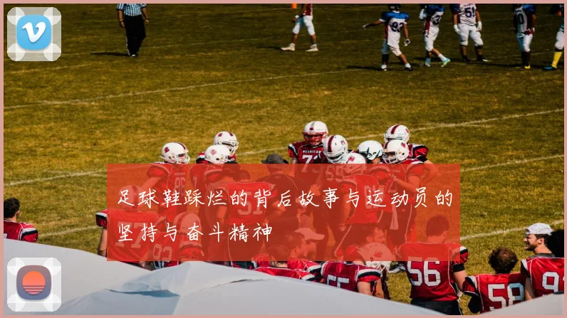 足球鞋踩烂的背后故事与运动员的坚持与奋斗精神